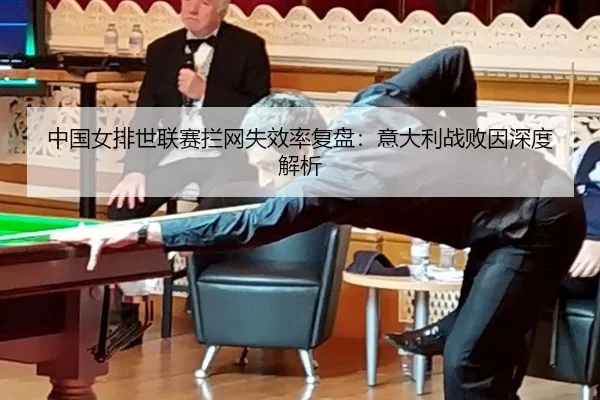 中国女排世联赛拦网失效率复盘：意大利战败因深度解析
