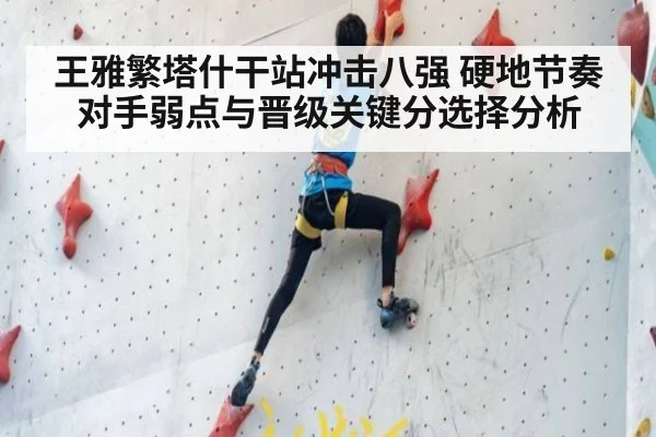 王雅繁塔什干站冲击八强 硬地节奏对手弱点与晋级关键分选择分析